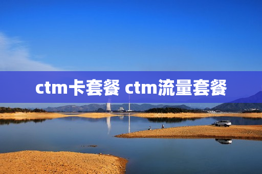 ctm卡套餐 ctm流量套餐
