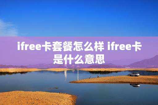 ifree卡套餐怎么样 ifree卡是什么意思