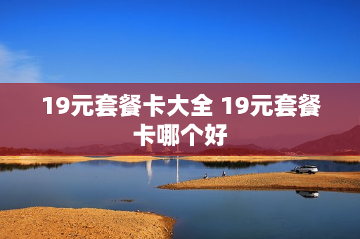 19元套餐卡大全 19元套餐卡哪个好