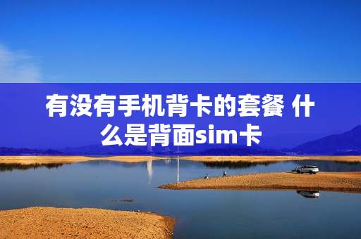 有没有手机背卡的套餐 什么是背面sim卡