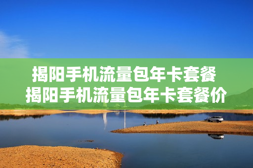 揭阳手机流量包年卡套餐 揭阳手机流量包年卡套餐价格
