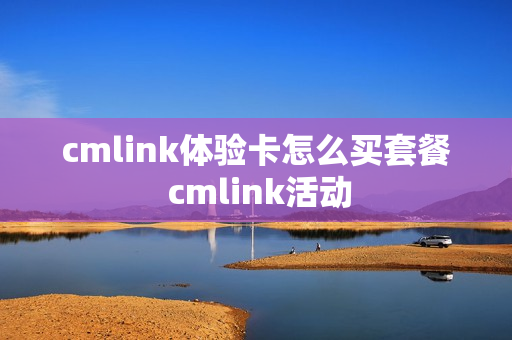 cmlink体验卡怎么买套餐 cmlink活动