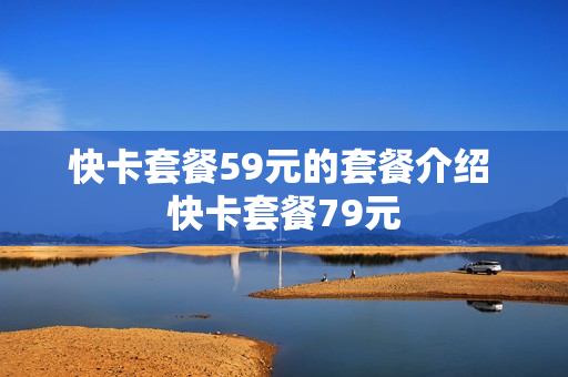 快卡套餐59元的套餐介绍 快卡套餐79元