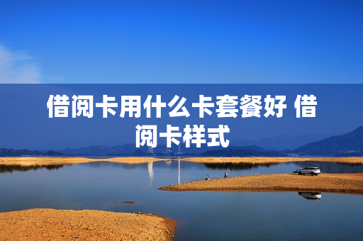 借阅卡用什么卡套餐好 借阅卡样式