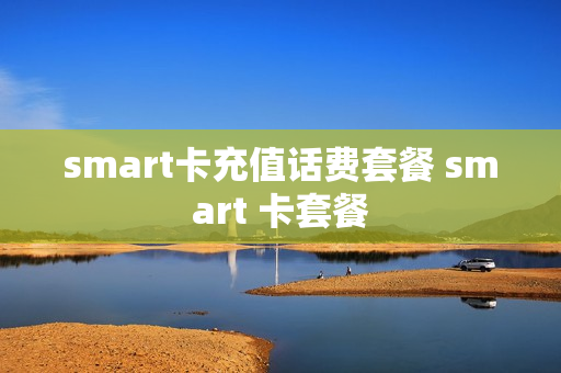 smart卡充值话费套餐 smart 卡套餐