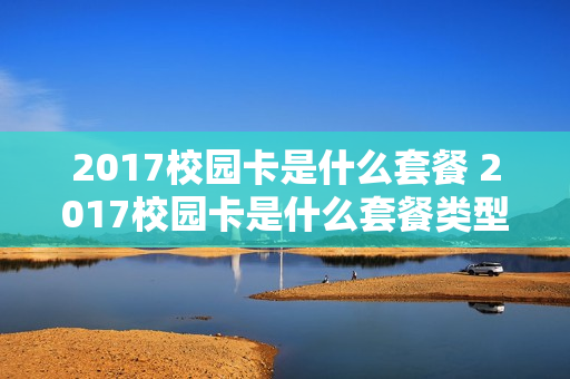 2017校园卡是什么套餐 2017校园卡是什么套餐类型