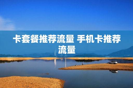 卡套餐推荐流量 手机卡推荐流量