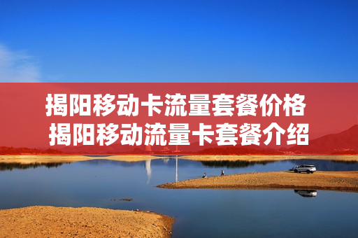 揭阳移动卡流量套餐价格 揭阳移动流量卡套餐介绍