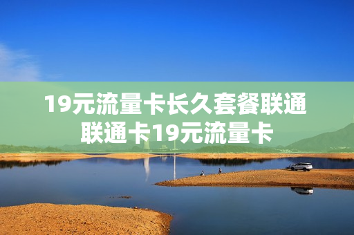 19元流量卡长久套餐联通 联通卡19元流量卡