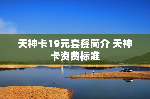 天神卡19元套餐简介 天神卡资费标准