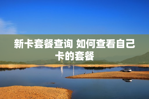 新卡套餐查询 如何查看自己卡的套餐