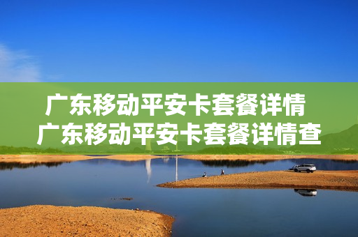 广东移动平安卡套餐详情 广东移动平安卡套餐详情查询