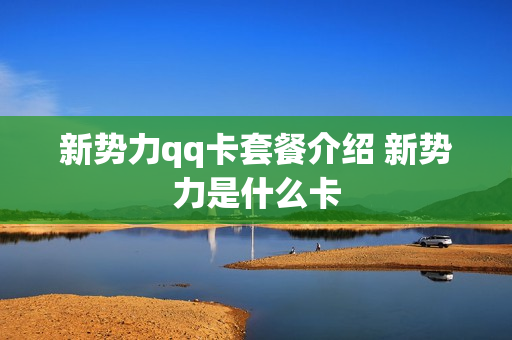 新势力qq卡套餐介绍 新势力是什么卡