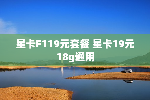 星卡F119元套餐 星卡19元18g通用