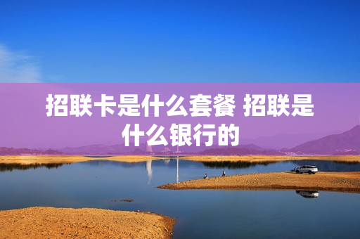 招联卡是什么套餐 招联是什么银行的