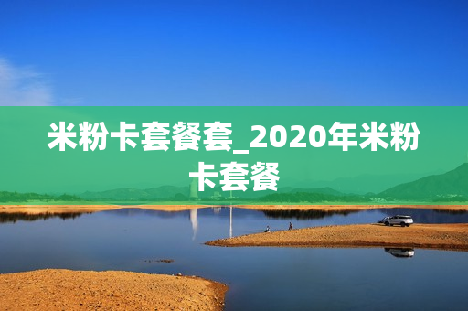 米粉卡套餐套_2020年米粉卡套餐