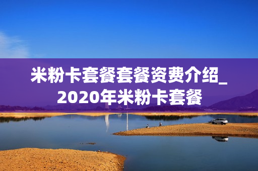 米粉卡套餐套餐资费介绍_2020年米粉卡套餐