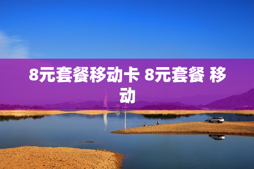 8元套餐移动卡 8元套餐 移动