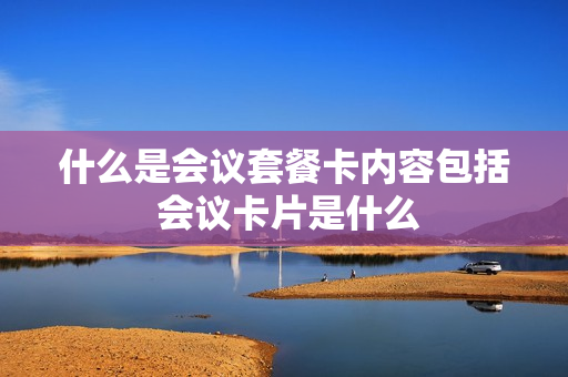 什么是会议套餐卡内容包括 会议卡片是什么