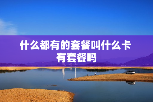 什么都有的套餐叫什么卡 有套餐吗