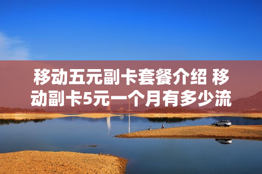 移动五元副卡套餐介绍 移动副卡5元一个月有多少流量