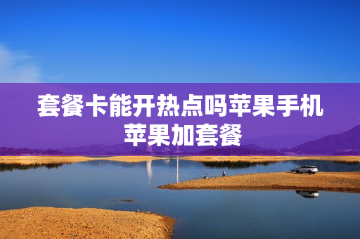 套餐卡能开热点吗苹果手机 苹果加套餐