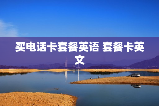 买电话卡套餐英语 套餐卡英文