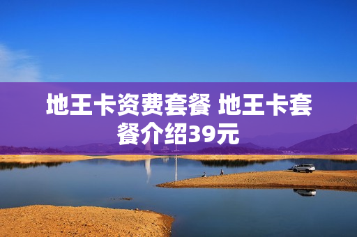 地王卡资费套餐 地王卡套餐介绍39元