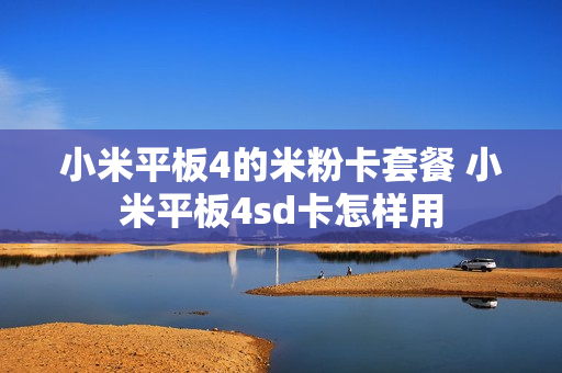 小米平板4的米粉卡套餐 小米平板4sd卡怎样用