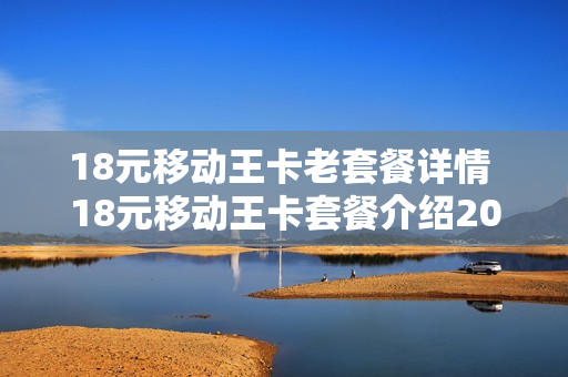 18元移动王卡老套餐详情 18元移动王卡套餐介绍2021