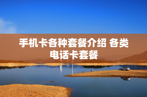 手机卡各种套餐介绍 各类电话卡套餐