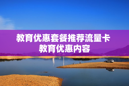 教育优惠套餐推荐流量卡 教育优惠内容
