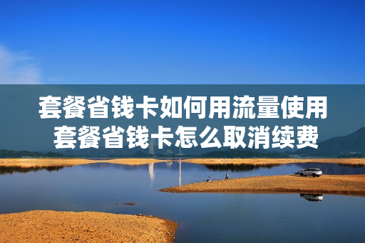 套餐省钱卡如何用流量使用 套餐省钱卡怎么取消续费