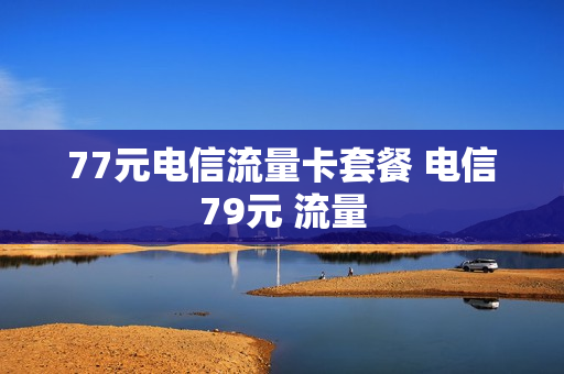 77元电信流量卡套餐 电信79元 流量