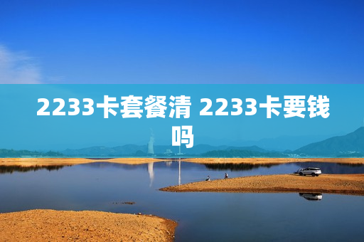 2233卡套餐清 2233卡要钱吗
