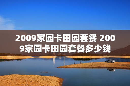 2009家园卡田园套餐 2009家园卡田园套餐多少钱