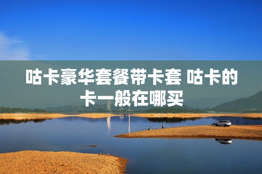 咕卡豪华套餐带卡套 咕卡的卡一般在哪买