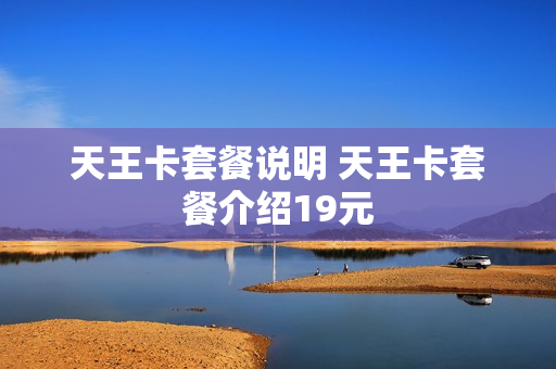 天王卡套餐说明 天王卡套餐介绍19元
