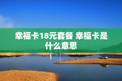幸福卡18元套餐 幸福卡是什么意思