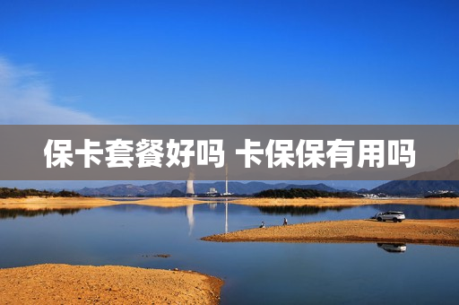 保卡套餐好吗 卡保保有用吗