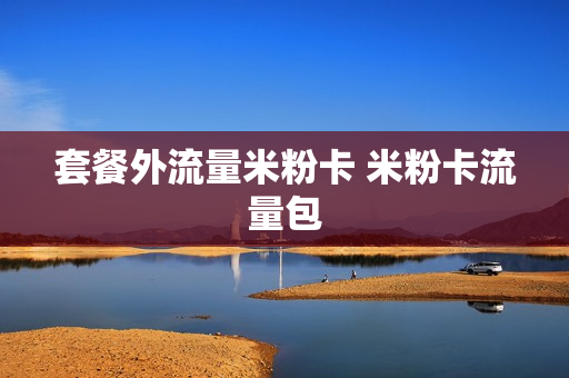 套餐外流量米粉卡 米粉卡流量包