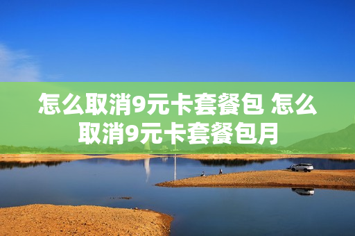 怎么取消9元卡套餐包 怎么取消9元卡套餐包月