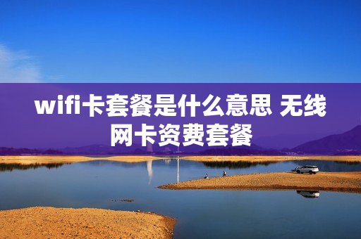 wifi卡套餐是什么意思 无线网卡资费套餐
