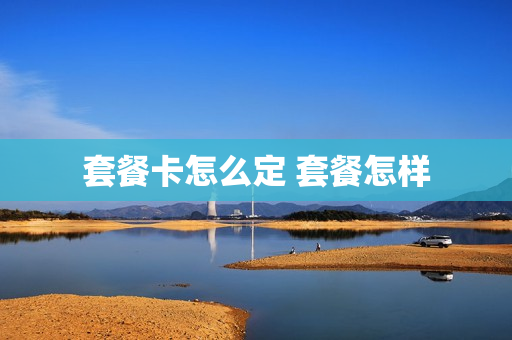 套餐卡怎么定 套餐怎样