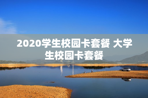 2020学生校园卡套餐 大学生校园卡套餐