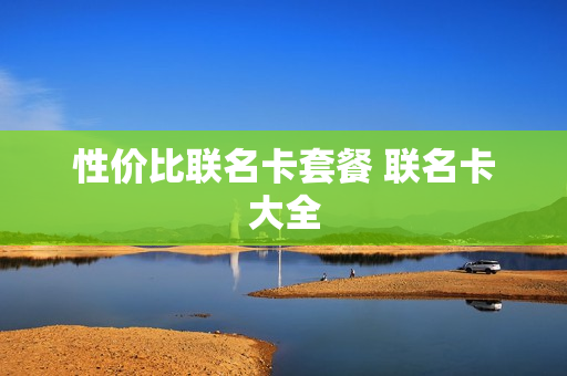 性价比联名卡套餐 联名卡大全