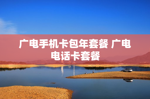 广电手机卡包年套餐 广电电话卡套餐