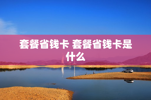 套餐省钱卡 套餐省钱卡是什么
