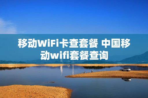 移动WiFi卡查套餐 中国移动wifi套餐查询