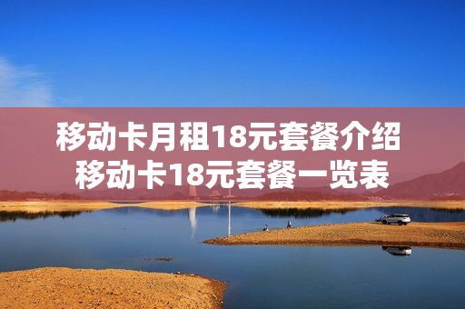 移动卡月租18元套餐介绍 移动卡18元套餐一览表